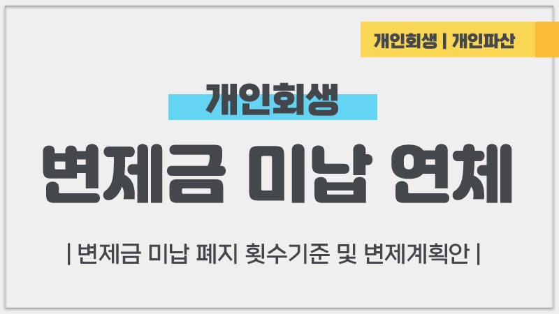 개인회생-변제금-미납-연체-회수-기준-폐지 기준-완납-해결방법-면책신청-변제계획안-대출